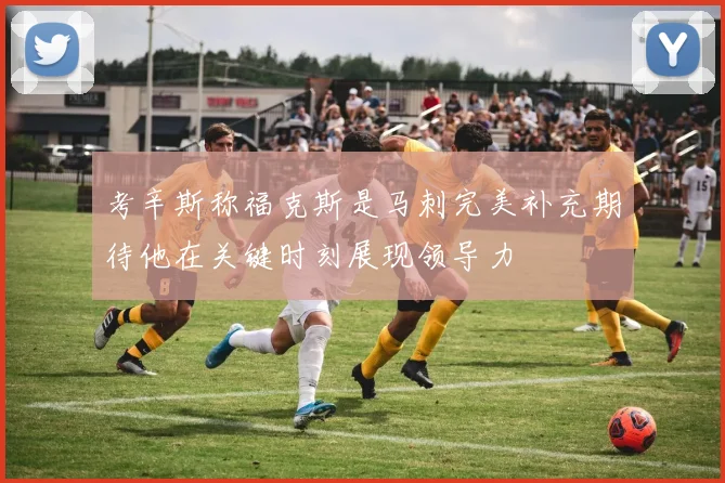 考辛斯称福克斯是马刺完美补充期待他在关键时刻展现领导力