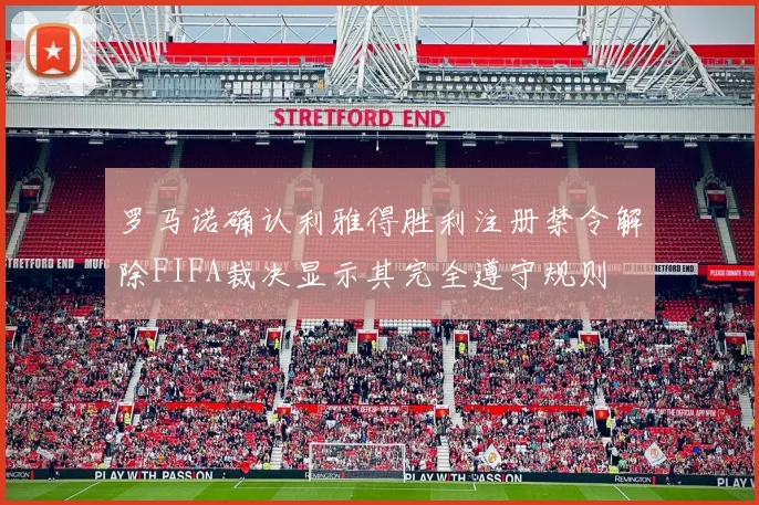 罗马诺确认利雅得胜利注册禁令解除FIFA裁决显示其完全遵守规则