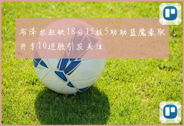 布泽尔狂砍18分15板5助助蓝魔豪取开季10连胜引发关注